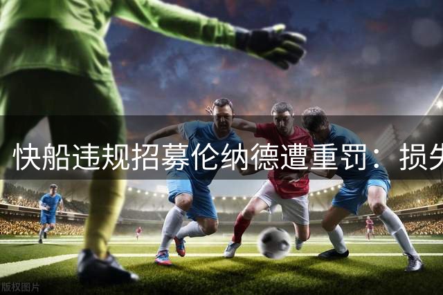 快船违规招募伦纳德遭重罚：损失5个首轮签及3000万美元